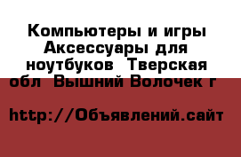 Компьютеры и игры Аксессуары для ноутбуков. Тверская обл.,Вышний Волочек г.